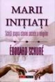 Marii initiati. Schita asupra istoriei secrete a religiilor - Edouard Schure
