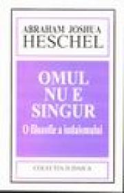 Omul nu e singur. O filozofie a iudaismului - Abraham Joshua Heschel