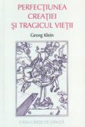 Perfectiunea creatiei si tragicul vietii - Georg Klein