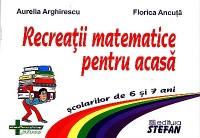 Recreatii matematice pentru acasa pentru 6 si 7 ani - Aurelia Arghirescu, Florica Ancuta