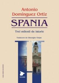 SPANIA - Trei milenii de istorie - Antonio Dominguez Ortiz