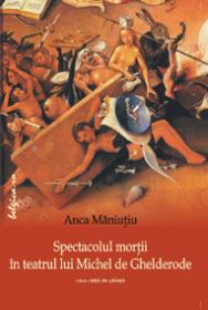 Spectacolul mortii in teatrul lui Michel de Ghelderode - Anca Maniutiu