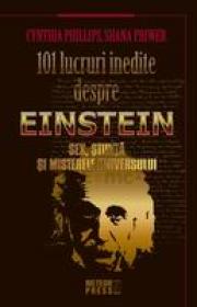 101 lucruri inedite despre Einstein Sex, Stiinta si Misterele Universului -  Cynthia Phillips , Shana Priwer 