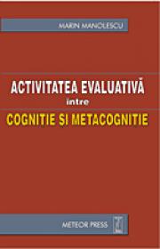 Activitate evaluativa intre cognitie si metacognitie - Marin Manolescu
