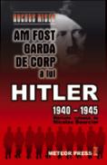 Am fost garda de corp a lui Hitler 1940-1945 - Rochus Misch