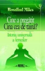 Cine a pregatit Cina cea de taina? Istoria universala a femeilor -  Rosalind Miles 