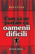 Cum sa ne purtam cu oamenii dificili - Roy Lilley