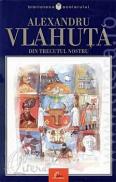 Din trecutul nostru. Romania pitoreasca - Alexandru Vlahuta