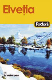 Elvetia - Ghid Turistic - Ghidurile Fodor`s