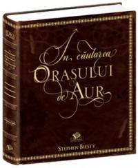 In cautarea Orasului de Aur - Stephen Biesty