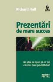 Prezentari de mare succes Ce stiu, ce spun si ce fac cei mai buni prezentatori -  Richard Hall 