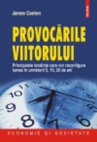 Provocarile viitorului. Principalele tendinte care vor reconfigura lumea in urmatorii 5, 10, 20 de ani - James Canton