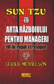 Sun Tzu. Arta razboiului pentru manageri 50 de reguli strategice -  Gerald Michaelson 