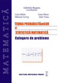 Teoria probabilitatilor si statistica matematica - culegere de probleme - Gabriela Beganu, Luiza Badin, Liana Manu, Mihaela Covrig, Aida Toma