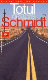 Totul despre Schmidt - Louis Begley