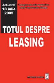Totul despre leasing - Culegere de acte normative