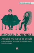 Asculta-ma ca sa te ascult. Capacitatea de ascultare poate imbunatati relatiile noastre - Michael P. Nichols