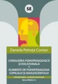 CONSILIEREA PSIHOPEDAGOGICA SI VOCATIONALA. ELEMENTE DE PSIHOPEDAGOGIA COPILULUI SI ADOLESCENTULUI - COMAN, Daniela Petruta