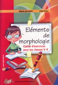 Elements de morphologie-Chaier d'exercices pour les classes 5-10 - Ioan Rusu , Madalina Rusu