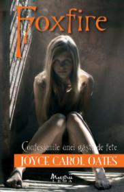 Foxfire. Confesiunile unei gasti de fete  - Joyce Carol Oates