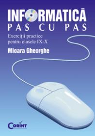 Informatica pas cu pas (cls.IX-X)  - Mioara Gheorghe