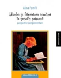 LIMBA SI LITERATURA ROMANA IN SCOALA PRIMARA. PERSPECTIVE COMPLEMENTARE - PAMFIL, Alina