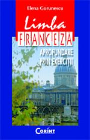 Limba franceza. Aprofundare prin exercitii  - Elena Gorunescu