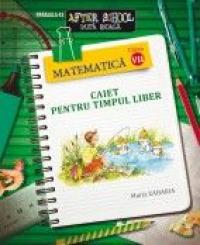 MATEMATICA. CAIET PENTRU TIMPUL LIBER. CLASA A VII-A - ZAHARIA, Maria