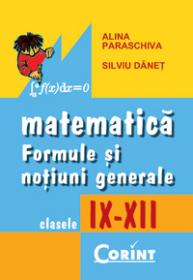 Matematica. Formule si notiuni generale IX-XII - Alina Paraschiva, Silviu Danet