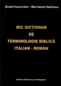 Mic dictionar de terminologie biblica italian-roman - Nicoleta Presura Calina , Mihai Valentin Vladimirescu , Claudia Alstani , Monica Dinu , Lavinia Ionescu , Cristina Bichea , Cristina Barbu , Olga Croitoru , Madalina Marghidan , Irina Barsan , Anca Paraschivescu , Carmen Fageteanu