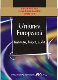 Uniunea Europeana-Institutii,buget,audit - Mircea Boulescu , Elena-Doina Dascalu , Ovidiu Ispir