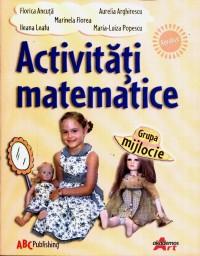 Activitati matematice - Grupa mijlocie - Florice Ancuta, Aurelia Arghirescu, Marinela Florea, Ileana Leafu, Maria-Luiza Popescu