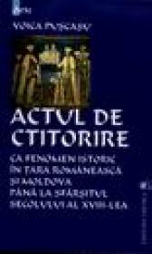 Actul de ctitorire ca fenomen istoric in tara romaneasca si moldova pana la sfarsitul secolului al XVIII-lea - Voica Puscasu