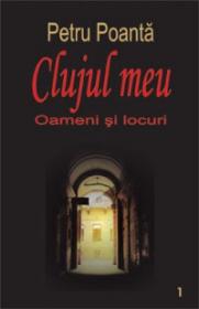 CLUJUL MEU. Oameni si locuri - Petru Poanta