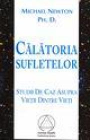 Calatoria sufletelor. Studii de caz asupra vietii dintre vieti - Michael Newton