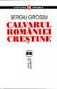Calvarul Romaniei crestine - Sergiu Grosu