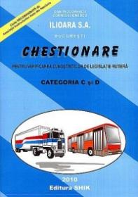 Chestionare pentru verificarea cunostintelor de legislatie rutiera 2010. Categoria C si D - Ilioara S.a. Bucuresti