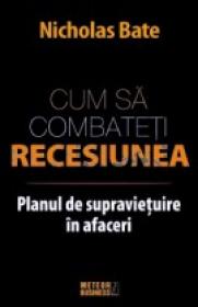 Cum sa combateti recesiunea Planul de supravietuire in afaceri -  Nicholas Bate 