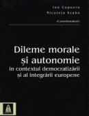 Dileme morale si autonomie in contextul democratizarii si al integrarii europene - Ion Copoeru , Nicoleta Szabo