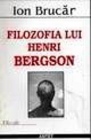 Filozofia lui Henri Bergson - Ion Brucar
