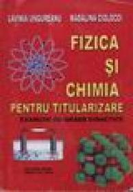 Fizica si chimia pentru titularizare -examene de grade didactice - Lavinia Ungureanu, Madalina Ciolocoi