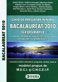 Ghid de pregatire pentru Bacalaureat 2010 - Geografie - Simon Baltes, Catalina Homeghiu, Marilena Dobre, ...