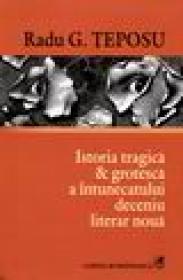 Istoria tragica si groteasca a intunecatului deceniu literar noua - Radu G. Teposu