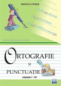 Limba si literatura romana - Ortografie si punctuatie I-IV - Marcela Penes