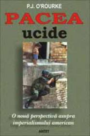 Pacea ucide - O noua perspectiva asupra imperialismului american - P. J. O'rourke
