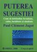 Puterea sugestiei, Cum sa dobandim fermitate, calm, luciditate si sanatate - Paul Clement Jagot
