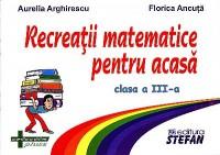 Recreatii matematice pentru acasa, clasa a III-a - Aurelia Arghirescu, Florica Ancuta