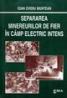 Separarea minereurilor de fier in camp electric intens - Ioan Ovidiu Munteanu