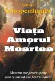 Viata, Amorul, Moartea - Arthur Schopenhauer
