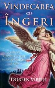 Vindecarea cu ingeri. Cum pot ingerii sa va ajute in fiecare domeniu al vietii - Doreen Virtue